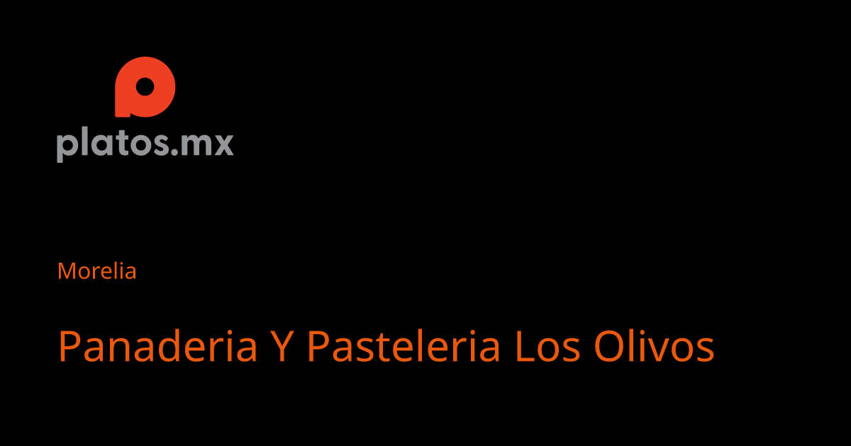 Panaderia Y Pasteleria los Olivos in Morelia Platos.mx Guides and